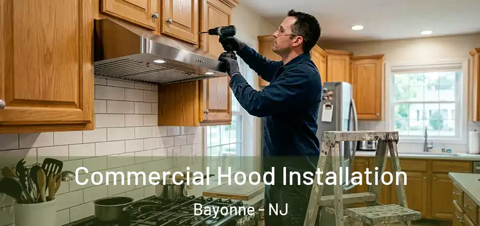  Commercial Hood Installation Bayonne - NJ