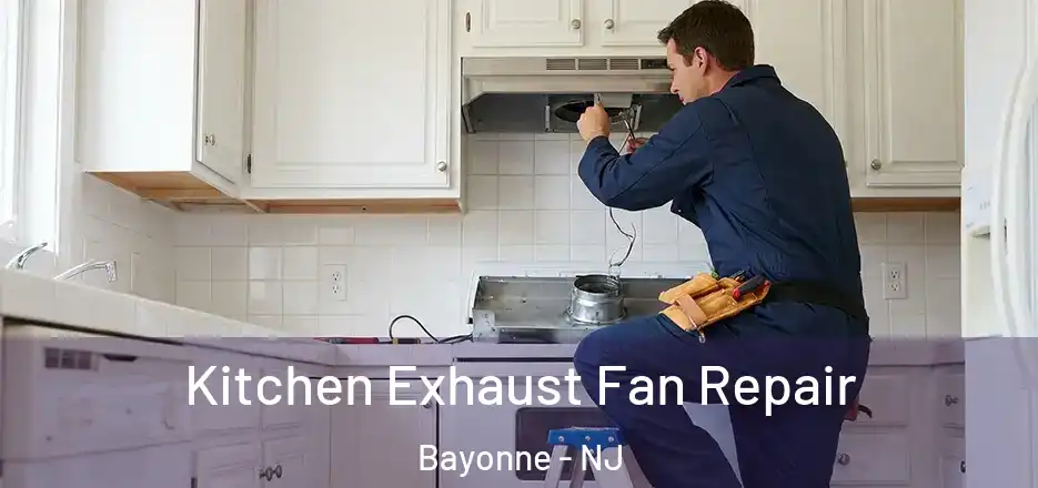 Kitchen Exhaust Fan Repair Bayonne - NJ